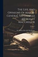 The Life And Opinions Of Major-General Sir Charles Metcalfe Macgregor; Volume 2