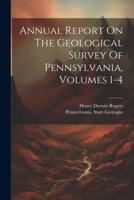Annual Report On The Geological Survey Of Pennsylvania, Volumes 1-4