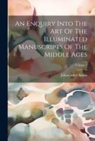 An Enquiry Into The Art Of The Illuminated Manuscripts Of The Middle Ages; Volume 1