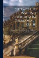 Beiträge Für Kunst Und Alterthum Im Oberdonau-Kreise