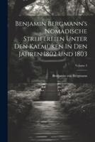 Benjamin Bergmann's Nomadische Streifereien Unter Den Kalmüken In Den Jahren 1802 Und 1803; Volume 3