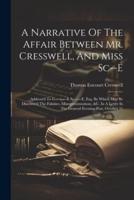 A Narrative Of The Affair Between Mr. Cresswell, And Miss Sc--E