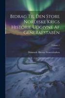 Bidrag Til Den Store Nordiske Krigs Historie Udgivne Af Generalstaben; Volume 1