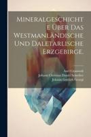 Mineralgeschichte Über Das Westmanländische Und Daletarlische Erzgebirge.