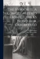 The Hypocrite, A Comedy, Altered From C. Cibber's Non-Juror. Oxberry's Ed