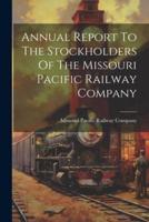 Annual Report To The Stockholders Of The Missouri Pacific Railway Company