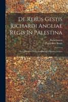 De Rebus Gestis Richardi Angliae Regis In Palestina