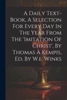 A Daily Text-Book, A Selection For Every Day In The Year From The 'Imitation Of Christ', By Thomas À Kempis, Ed. By W.e. Winks
