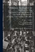 Personal Narrative Of Travels To The Equinoctial Regions Of The New Continent, During The Years 1799-1804