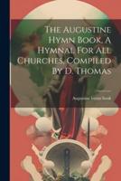 The Augustine Hymn Book, A Hymnal For All Churches, Compiled By D. Thomas