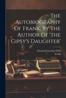 The Autobiography Of Frank, By The Author Of 'The Gipsy's Daughter'