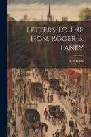 Letters To The Hon. Roger B. Taney