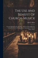 The Use And Benefit Of Church-Musick