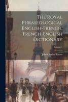 The Royal Phraseological English-French, French-English Dictionary; Volume 1