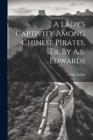 A Lady's Captivity Among Chinese Pirates, Tr. By A.b. Edwards