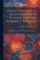 Nuevo Discurso De La Generación De Plantas, Insectos, Hombres Y Animales