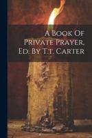 A Book Of Private Prayer, Ed. By T.t. Carter