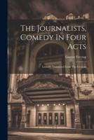 The Journalists, Comedy In Four Acts; Literally Translated From The German