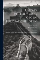 Chinas Verteidigung Gegen Europäische Ideen; Kritische Aufsätze. Hrsg. Mit Einem Vorwort Von Alfons Paquet