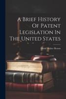 A Brief History Of Patent Legislation In The United States