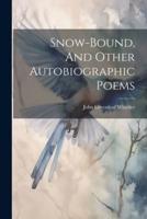 Snow-Bound, And Other Autobiographic Poems