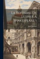 La Réforme, De Luther À Shakespeare \