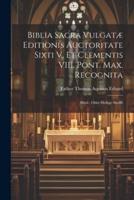 Biblia Sacra Vulgatæ Editionis Auctoritate Sixti V. Et Clementis VIII. Pont. Max. Recognita