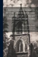 Anniversary Sermon By The ... Rector Of The Church Of St. Mary The Virgin, New York
