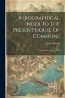 A Biographical Index To The Present House Of Commons