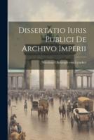 Dissertatio Iuris Publici De Archivo Imperii