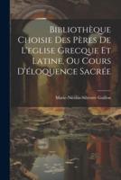 Bibliothèque Choisie Des Pères De L'eglise Grecque Et Latine, Ou Cours D'éloquence Sacrée