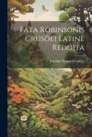 Fata Robinsonis Crusöei Latinè Reddita