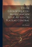 Étude Géologique Du Massif Ancien Situé Au Sud Du Plateau Central