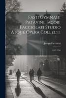 Fasti Gymnasii Patavini, Jacobi Facciolati Studio Atque Opera Collecti