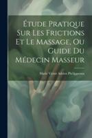 Étude Pratique Sur Les Frictions Et Le Massage, Ou Guide Du Médecin Masseur