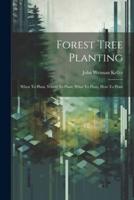 Forest Tree Planting; When To Plant, Where To Plant, What To Plant, How To Plant