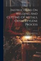 Instructions On Welding And Cutting Of Metals, Oxyacetylene Process