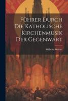 Führer Durch Die Katholische Kirchenmusik Der Gegenwart