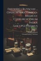 Frederici Ruyschii ... Operum Anatomico-Medico-Chirurgicorum Index Locupletissimus