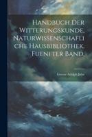 Handbuch Der Witterungskunde, Naturwissenschafliche Hausbibliothek. Fuenfter Band.
