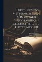 Fürst Clemens Metternich Und Sein Zeitalter Biographisch-Geschichtliche, Dritte Ausgabe