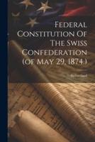 Federal Constitution Of The Swiss Confederation (Of May 29, 1874.)