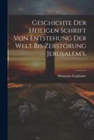 Geschichte Der Heiligen Schrift Von Entstehung Der Welt Bis Zerstörung Jerusalem's.