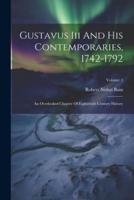 Gustavus Iii And His Contemporaries, 1742-1792