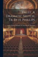 Faust, A Dramatic Sketch, Tr. By H. Phillips