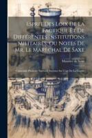 Esprit Des Loix De La Tactique Et De Différentes Institutions Militaires, Ou Notes De Mr. Le Maréchal De Saxe