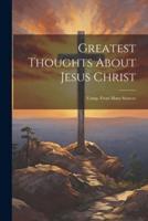Greatest Thoughts About Jesus Christ
