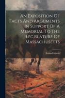 An Exposition Of Facts And Arguments In Support Of A Memorial To The Legislature Of Massachusetts