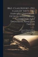 1862--Class Report--1912. Class Of 'Sixty-Two Harvard University, Fiftieth Anniversary, Cambridge, June Twentieth, Nineteen Twelve