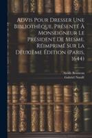 Advis Pour Dresser Une Bibliothèque, Présenté À Monseigneur Le Président De Mesme. Réimprimé Sur La Deuxième Édition (Paris, 1644)